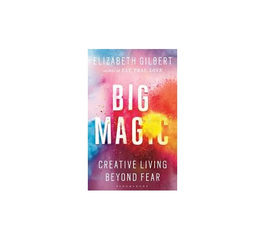Big Magic: creative living beyond fear