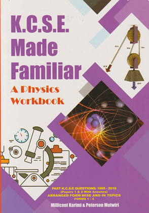 KCSE Made Familiar A Physics Workbook 1995-2021